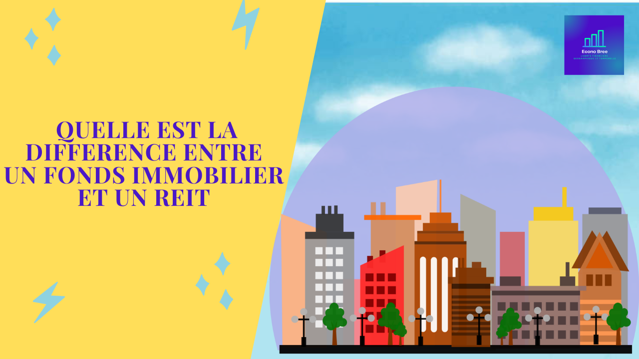 QUELLE EST LA DIFFERENCE ENTRE UN FONDS IMMOBILIER ET UN REIT