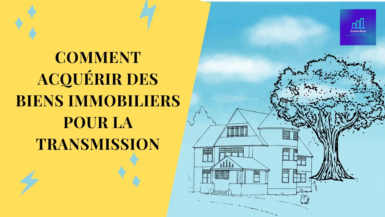 Comment acquérir des biens immobiliers pour la transmission