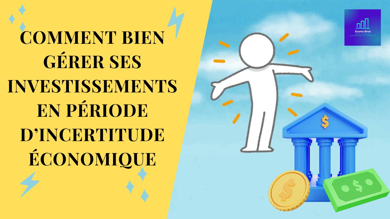 Comment bien gérer ses investissements en période d’incertitude économique