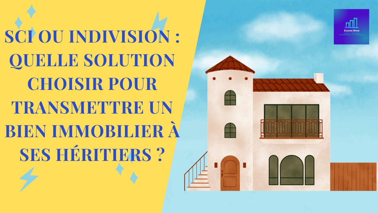 SCI ou indivision quelle solution choisir pour transmettre un bien immobilier à ses héritiers